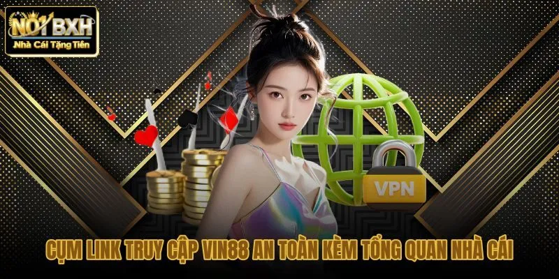 cum-link-truy-cap-vin88-an-toan-kem-tong-quan-nha-cai