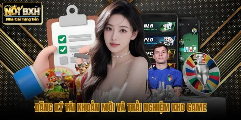 dang-ky-tai-khoan-moi-va-trai-nghiem-kho-game